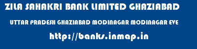 ZILA SAHAKRI BANK LIMITED GHAZIABAD  UTTAR PRADESH GHAZIABAD MODINAGAR MODINAGAR EVE  banks information 